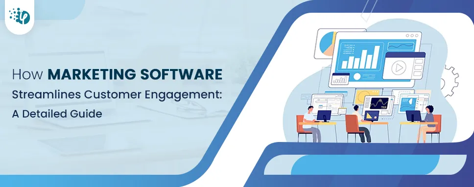 How Marketing software streamlines customer engagement: A detailed guide